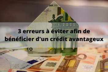 3 erreurs à éviter pour obtenir un prêt avantageux