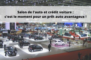 Salon de l’auto et crédit voiture : des conditions Salon pour votre véhicule et votre prêt