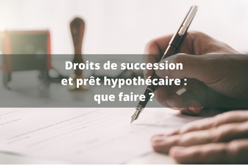 Succession et prêt hypothécaire : comment ça se passe ?